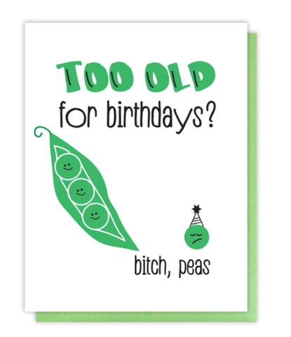 Too Old For Birthdays Bitch Peas Card 