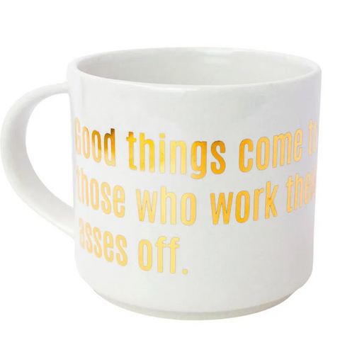 Good Things Come To Those Who Work Their Asses Off Mug